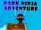 Cluiche Eachtra Dorcha Ninja ar líne